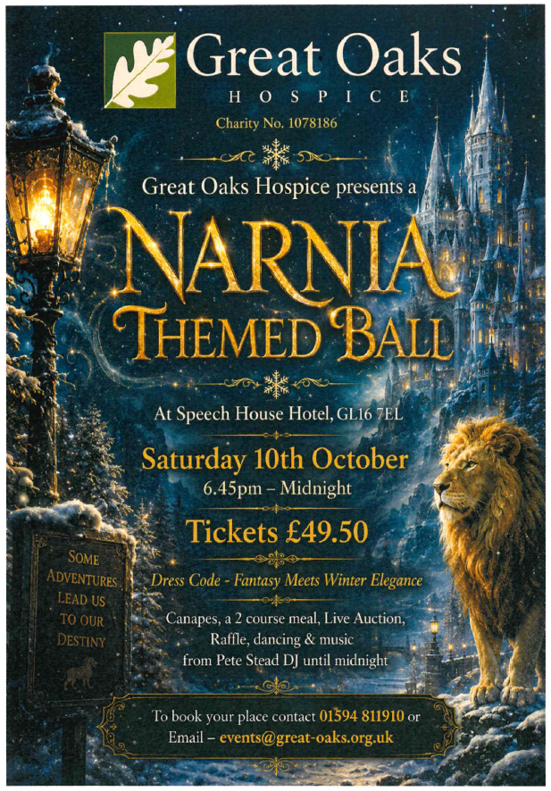Narnia Themed Ball at Speech House Hotel. Saturday 10th October @ 6.45pm. £49.50 01594 811910 or events@great-oaks.org.uk